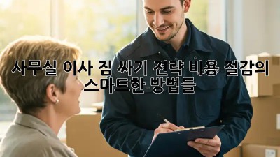 사무실 이사, 짐 싸기 전략: 비용 절감의 스마트한 방법들